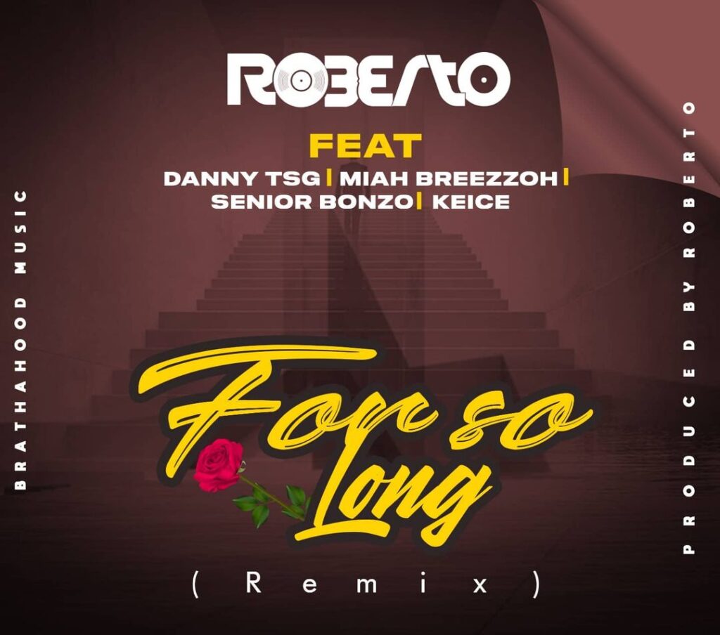 Roberto ft Danny TSG, Miah Breezzoh, Senior Bonzo, Keice - For So Long Remix MP3 Download
