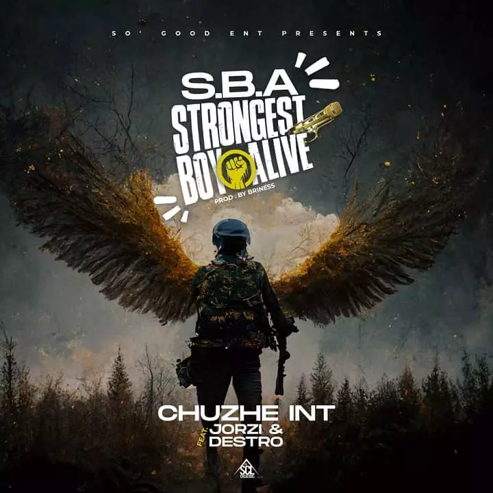 Chuzhe Int ft Jorzi & Destro NFP - Strongest Boy Alive (S.B.A) MP3 Download