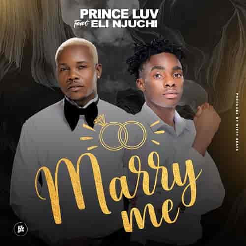Prince Luv ft. Eli Njuchi - Marry Me MP3 Download Marry Me by Prince Luv MP3 Download