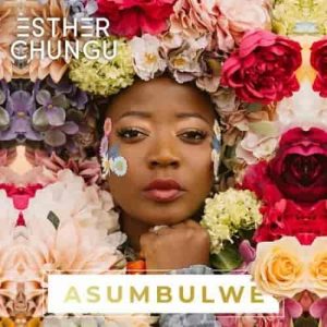 Esther Chungu - Asumbulwe MP3 Download. Esther Chungu strikes to score another new Gospel number christened, Asumbulwe. Download Asumbulwe