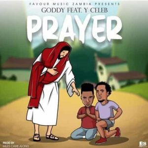 Goddy Zambia ft Y Celeb PRAYER MP3 Download Goddy Zambia eases the strain by dropping Prayer ft Y Celeb MP3 Download Nimveleni Ayesu Yesu