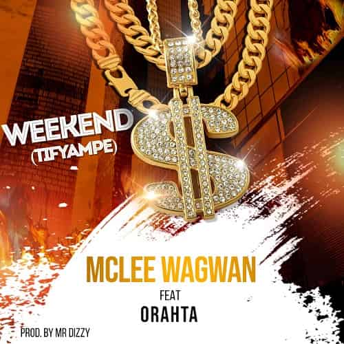 Mclee Wagwan ft. Orahta - Weekend (Tifyampe)
