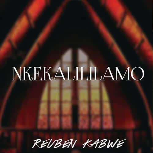 Reuben Kabwe Nkekalililamo MP3 Download - It’s SaturYAY, and while we ought to find comfort, here's: Nkekalililamo by Reuben Kabwe.