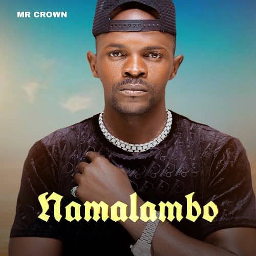 Namalambo by Mr Crown MP3 Download - Mr Crown splashes the music scene with a 2022 voyage on the most spectacular musical cruise.