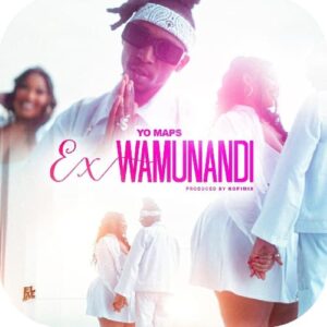 Yo Maps - Ex Wamunandi MP3 Download Ex Wamunandi by Yo Maps MP3 Download Audio and Lyrics