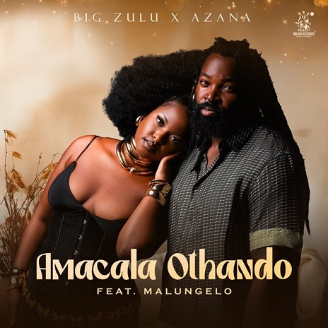 Big Zulu ft. Azana - Amacala Othando MP3 Download Audio - Malungelo