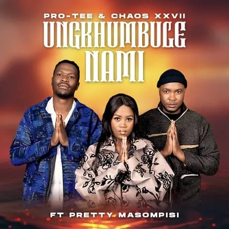 Pro Tee - Ungikhumbule Nami MP3 Download Audio - Ungikhumbule Nami Pro Tee MP3 Download - Chaos XXVII, Pretty Masompisi - Jehova Ngkhumbule Nami