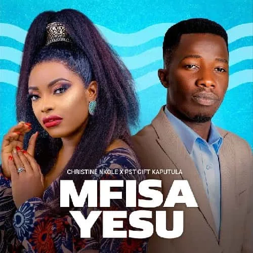 Mfisa Yesu MP3 Download Audio | Christine Nkole ft. Pastor Gift Kaputula - Mfisa Yesu MP3 Download
