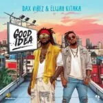Good Idea by Dax Vibez MP3 Download Audio | Dax Vibez ft. Elijah Kitaka - Good Idea MP3 Download