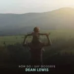 Dean Lewis - How Do I Say Goodbye MP3 Download Audio | How Do I Say Goodbye by Dean Lewis MP3 Download