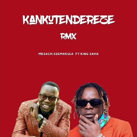 Kankutendereze by King Saha MP3 Download Audio | Mesach Ssemakula ft. King Saha - Kankutendereze Remix MP3 Download King Saha New Song MP3 Download
