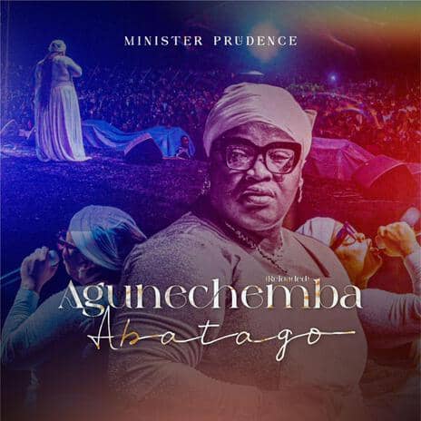 Agunechemba Abatago MP3 Download Audio | Minister Prudence Agunechemba Abatago - Reloaded (Glitch Africa) MP3 Download