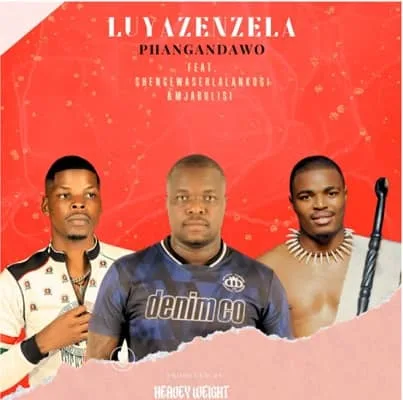Uyazenzela Shenge MP3 Download Audio | Phangandawo – Luyazenzela Ft. Shenge Wasehlalankosi & Mjabulisi MP3 Download