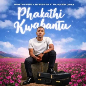 Phakathi Kwabantu MP3 Download - Mawethu Music - Phakathi Kwabantu