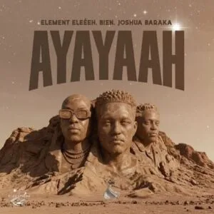 Ayayaah by Element Eleéeh ft. Bien & Joshua Baraka MP3 Download